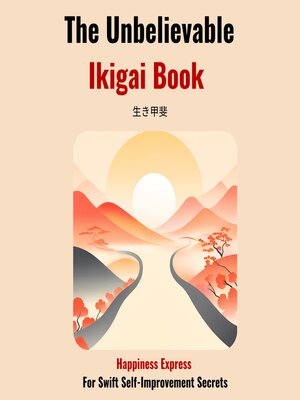 cover image of The Unbelievable Ikigai Book-Happiness Express for Swift Self Improvemen Secrets